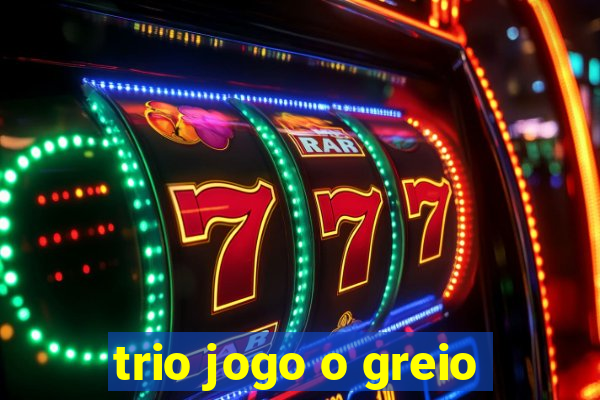 trio jogo o greio